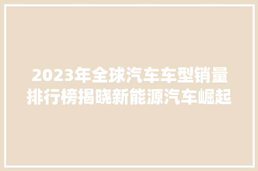 2023年全球汽车车型销量排行榜揭晓新能源汽车崛起，传统燃油车面临挑战