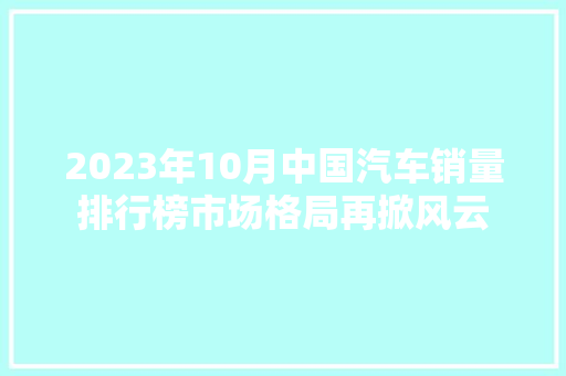 2023年10月中国汽车销量排行榜市场格局再掀风云