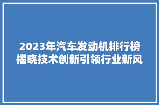2023年汽车发动机排行榜揭晓技术创新引领行业新风向