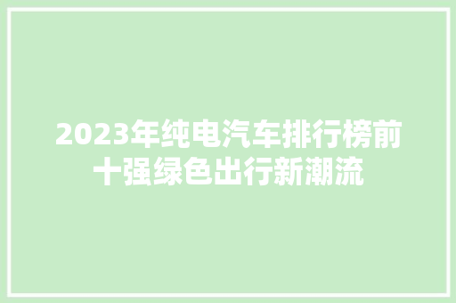 2023年纯电汽车排行榜前十强绿色出行新潮流