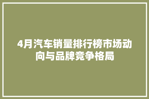 4月汽车销量排行榜市场动向与品牌竞争格局