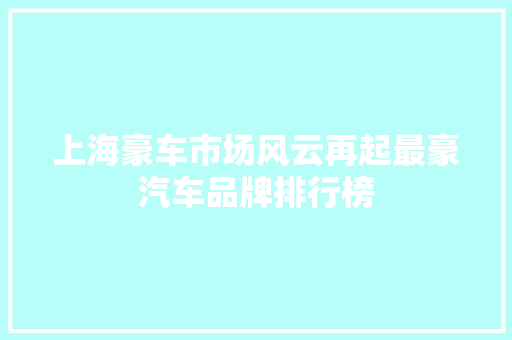 上海豪车市场风云再起最豪汽车品牌排行榜