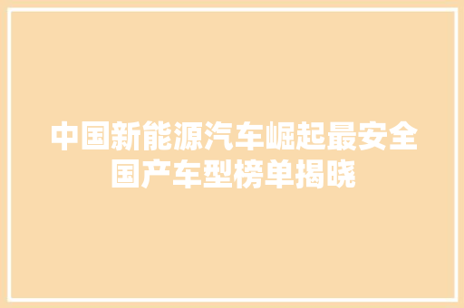中国新能源汽车崛起最安全国产车型榜单揭晓