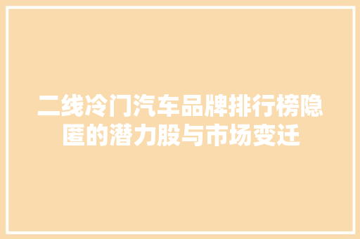 二线冷门汽车品牌排行榜隐匿的潜力股与市场变迁