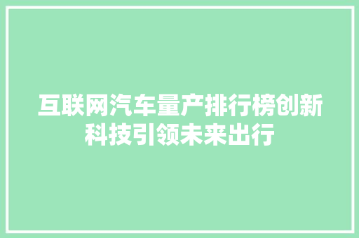互联网汽车量产排行榜创新科技引领未来出行