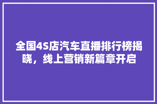 全国4S店汽车直播排行榜揭晓，线上营销新篇章开启