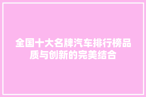 全国十大名牌汽车排行榜品质与创新的完美结合