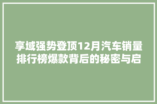 享域强势登顶12月汽车销量排行榜爆款背后的秘密与启示