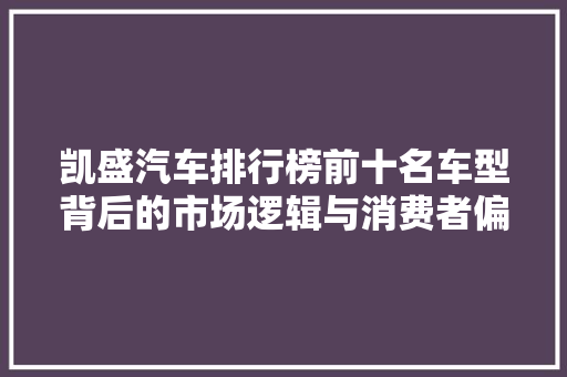 凯盛汽车排行榜前十名车型背后的市场逻辑与消费者偏好