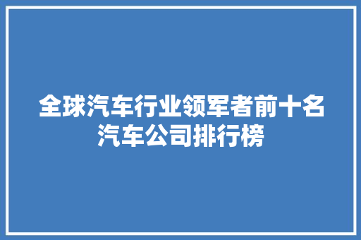 全球汽车行业领军者前十名汽车公司排行榜