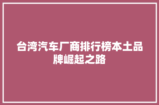 台湾汽车厂商排行榜本土品牌崛起之路