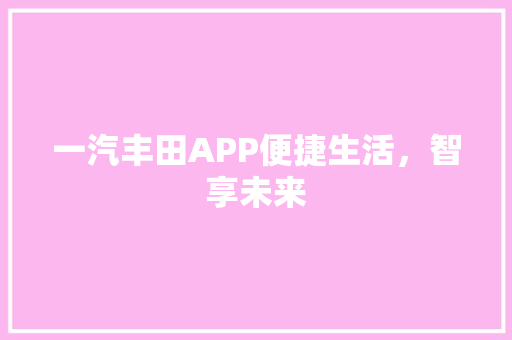 一汽丰田APP便捷生活，智享未来