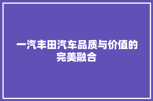 一汽丰田汽车品质与价值的完美融合
