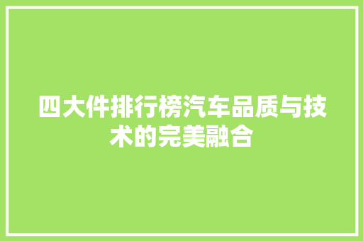 四大件排行榜汽车品质与技术的完美融合