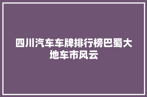 四川汽车车牌排行榜巴蜀大地车市风云