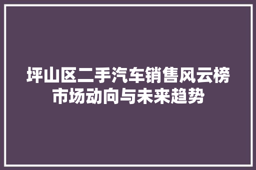 坪山区二手汽车销售风云榜市场动向与未来趋势
