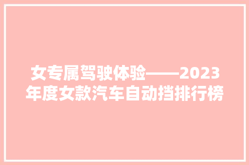 女专属驾驶体验——2023年度女款汽车自动挡排行榜