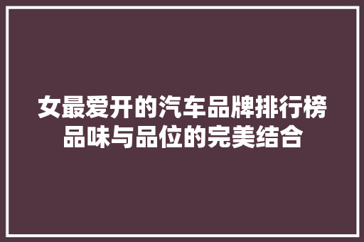 女最爱开的汽车品牌排行榜品味与品位的完美结合