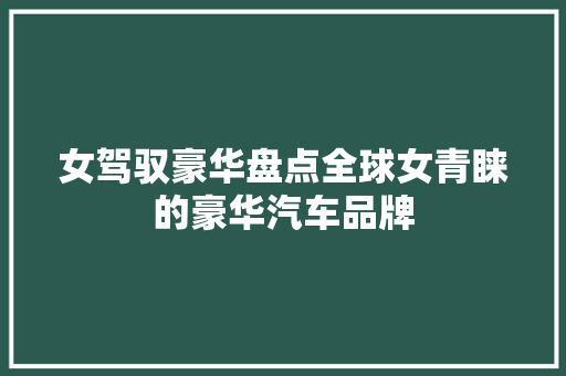 女驾驭豪华盘点全球女青睐的豪华汽车品牌