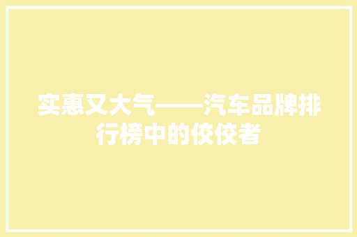 实惠又大气——汽车品牌排行榜中的佼佼者