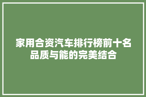 家用合资汽车排行榜前十名品质与能的完美结合