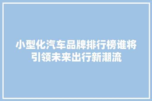 小型化汽车品牌排行榜谁将引领未来出行新潮流