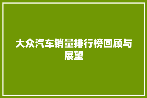 大众汽车销量排行榜回顾与展望