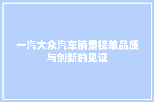 一汽大众汽车销量榜单品质与创新的见证