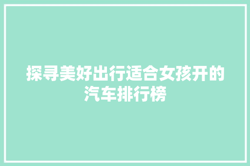 探寻美好出行适合女孩开的汽车排行榜