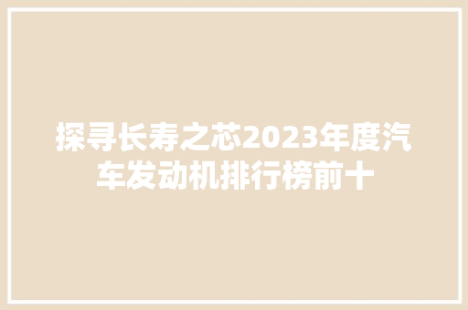 探寻长寿之芯2023年度汽车发动机排行榜前十