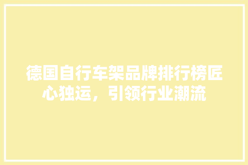 德国自行车架品牌排行榜匠心独运，引领行业潮流