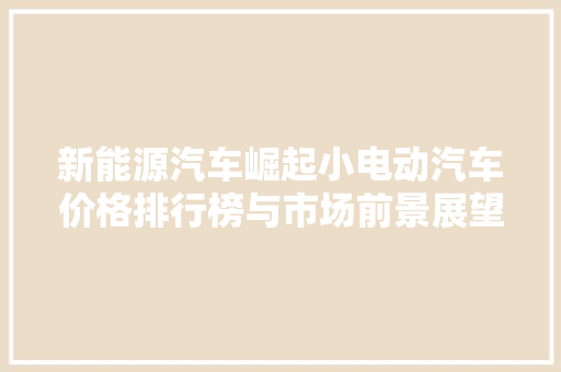 新能源汽车崛起小电动汽车价格排行榜与市场前景展望