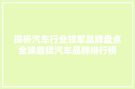 探析汽车行业领军品牌盘点全球最猛汽车品牌排行榜