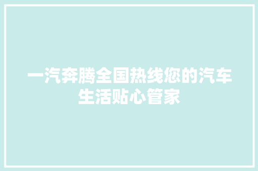 一汽奔腾全国热线您的汽车生活贴心管家