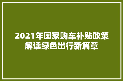 2021年国家购车补贴政策解读绿色出行新篇章