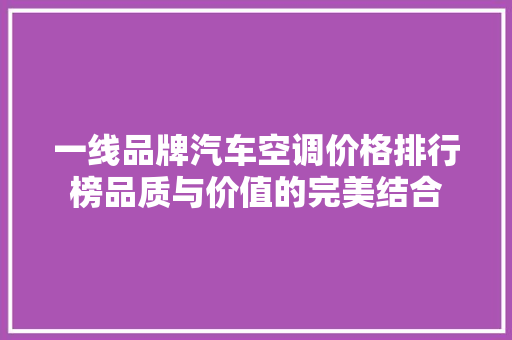 一线品牌汽车空调价格排行榜品质与价值的完美结合