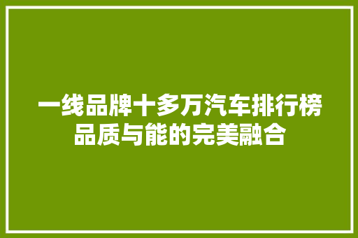 一线品牌十多万汽车排行榜品质与能的完美融合