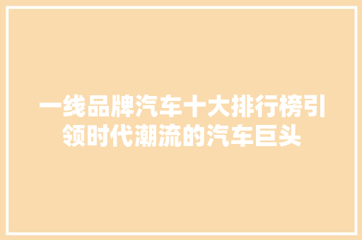 一线品牌汽车十大排行榜引领时代潮流的汽车巨头