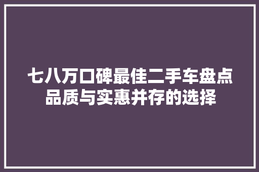 七八万口碑最佳二手车盘点品质与实惠并存的选择